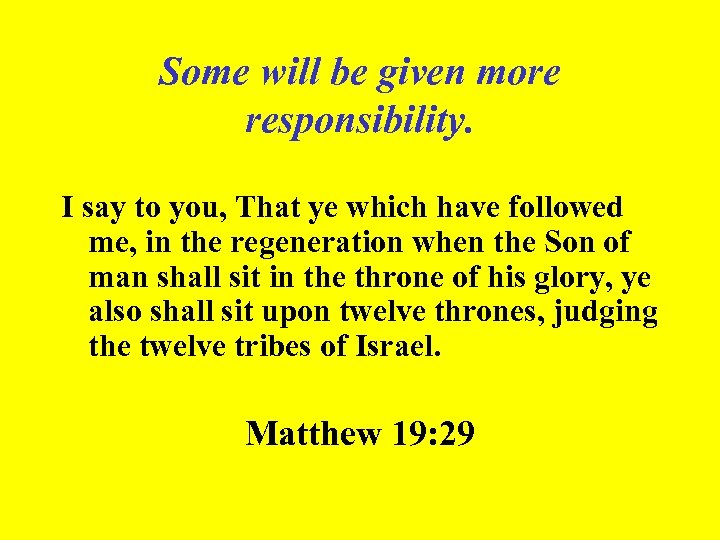 Some will be given more responsibility. I say to you, That ye which have