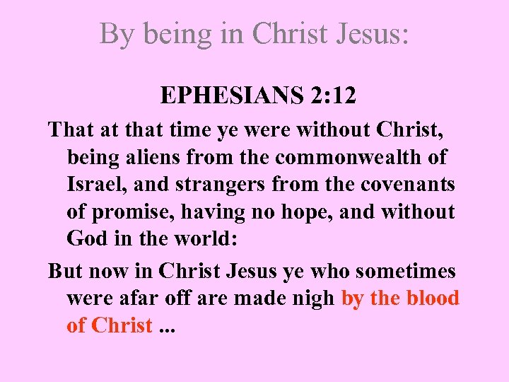 By being in Christ Jesus: EPHESIANS 2: 12 That at that time ye were