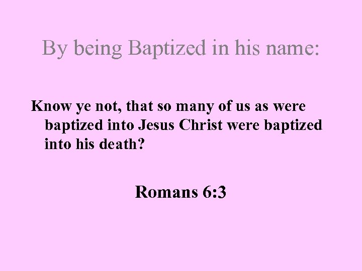 By being Baptized in his name: Know ye not, that so many of us
