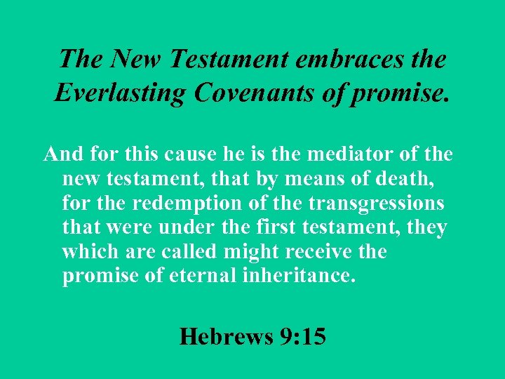 The New Testament embraces the Everlasting Covenants of promise. And for this cause he