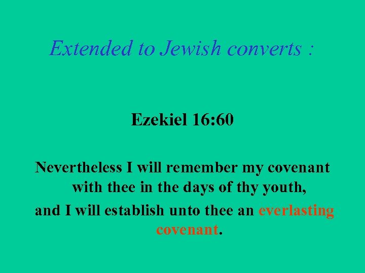 Extended to Jewish converts : Ezekiel 16: 60 Nevertheless I will remember my covenant