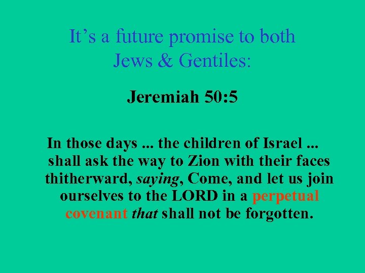 It’s a future promise to both Jews & Gentiles: Jeremiah 50: 5 In those