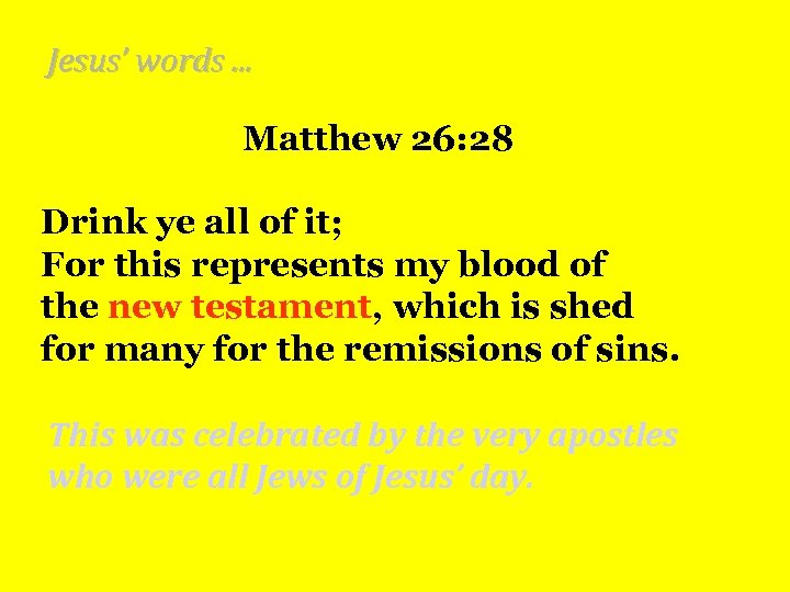 Jesus’ words. . . Matthew 26: 28 Drink ye all of it; For this