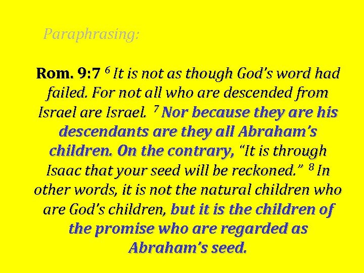 Paraphrasing: Rom. 9: 7 6 It is not as though God’s word had failed.