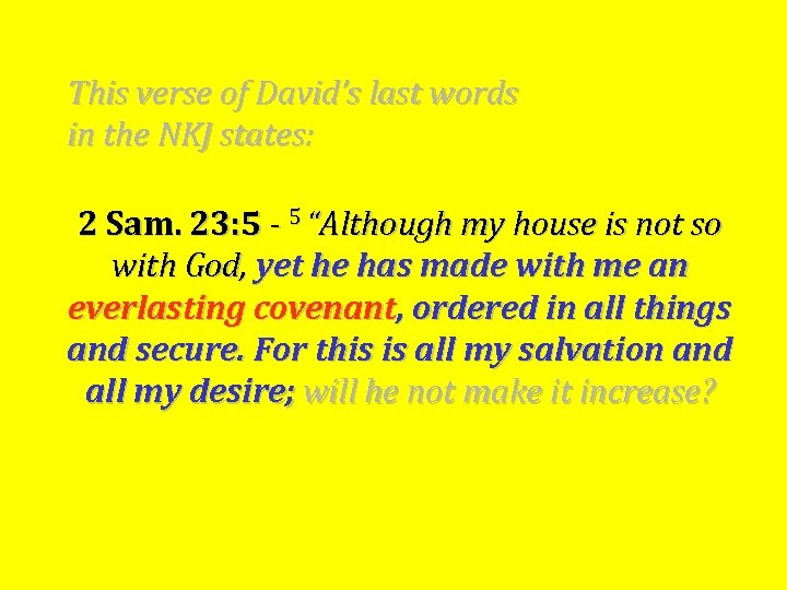 This verse of David’s last words in the NKJ states: 2 Sam. 23: 5