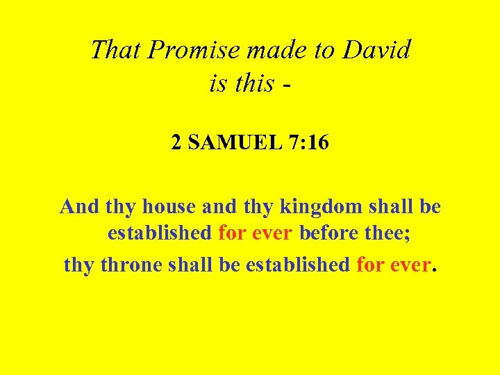 That Promise made to David is this 2 SAMUEL 7: 16 And thy house