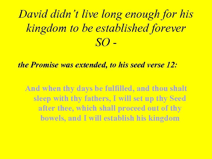 David didn’t live long enough for his kingdom to be established forever SO the