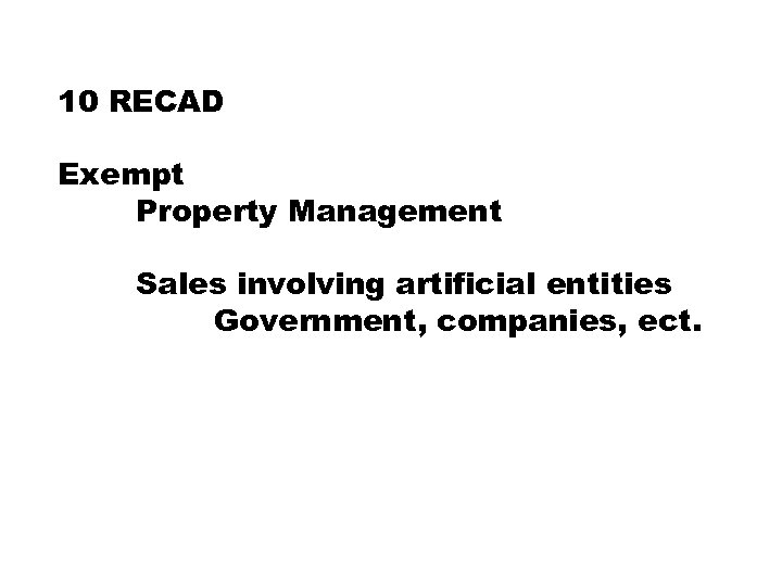 10 RECAD Exempt Property Management Sales involving artificial entities Government, companies, ect. 