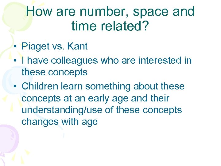 How are number, space and time related? • Piaget vs. Kant • I have