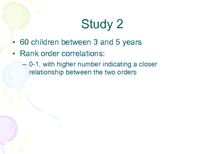 Study 2 • 60 children between 3 and 5 years • Rank order correlations: