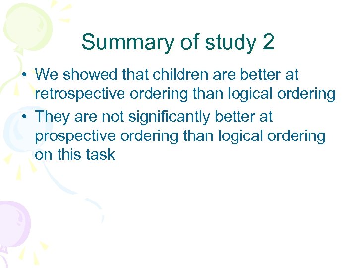 Summary of study 2 • We showed that children are better at retrospective ordering