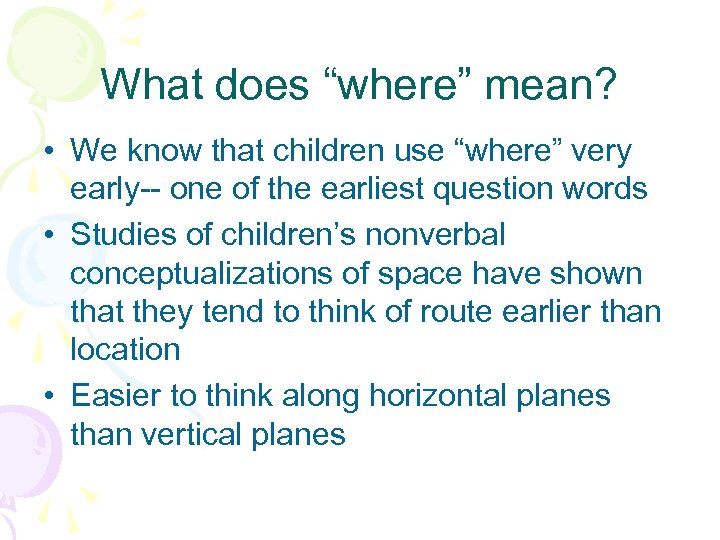 What does “where” mean? • We know that children use “where” very early-- one