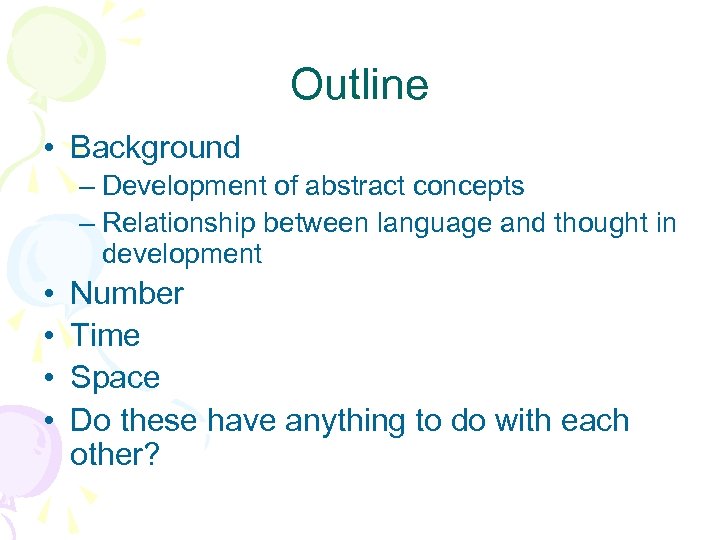 Outline • Background – Development of abstract concepts – Relationship between language and thought