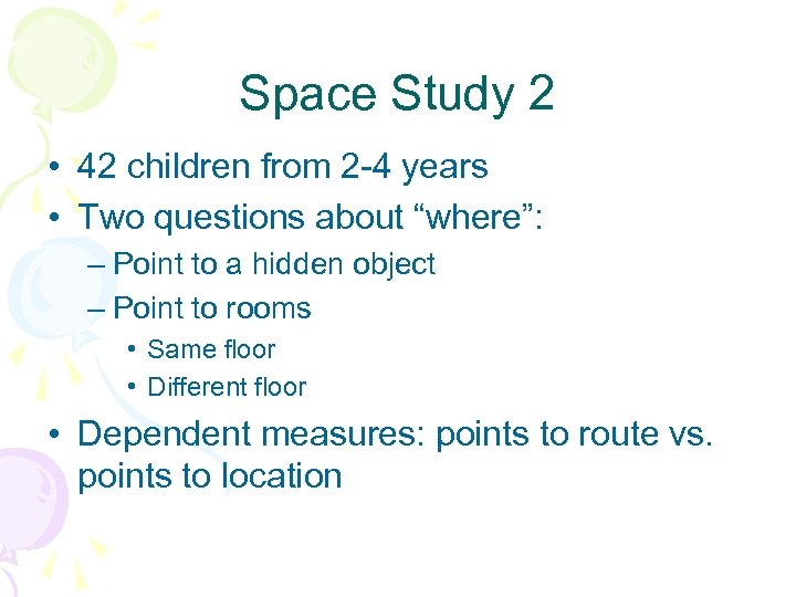 Space Study 2 • 42 children from 2 -4 years • Two questions about
