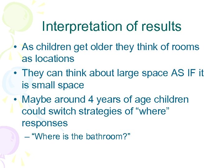 Interpretation of results • As children get older they think of rooms as locations