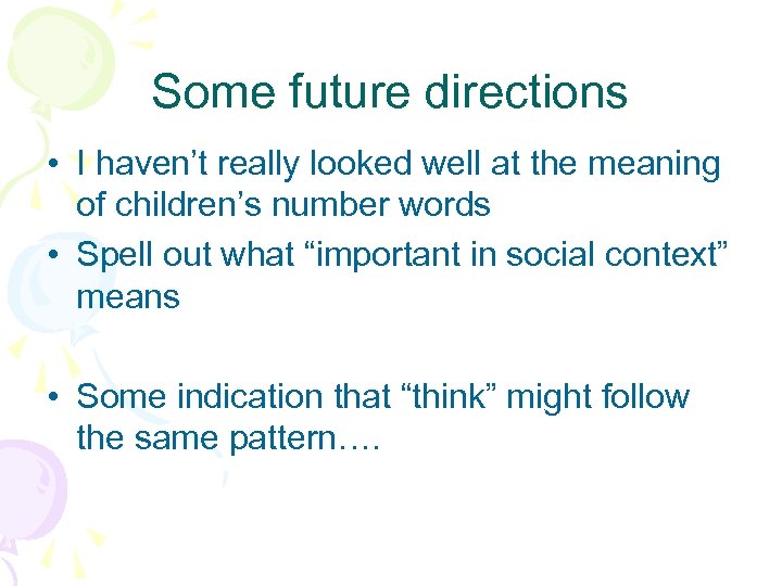 Some future directions • I haven’t really looked well at the meaning of children’s
