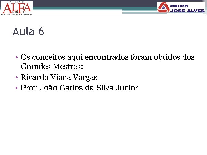 Aula 6 • Os conceitos aqui encontrados foram obtidos Grandes Mestres: • Ricardo Viana