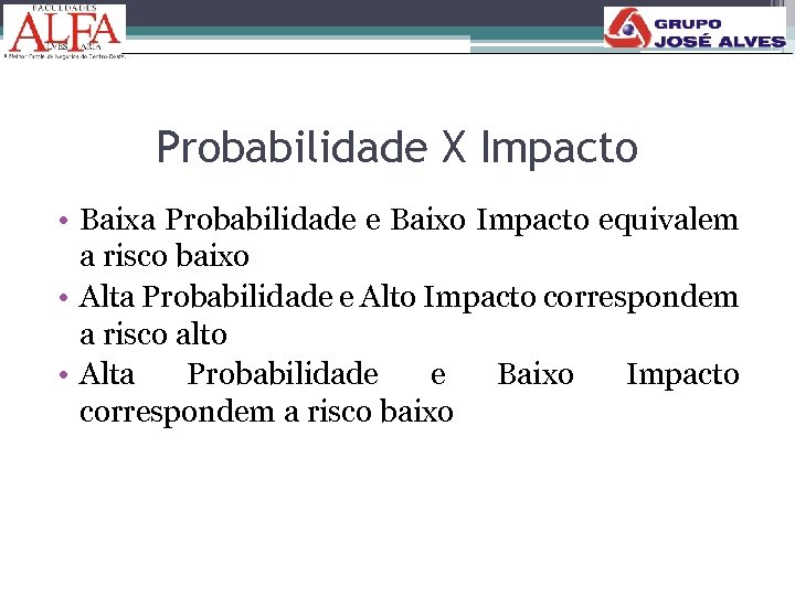 Probabilidade X Impacto • Baixa Probabilidade e Baixo Impacto equivalem a risco baixo •