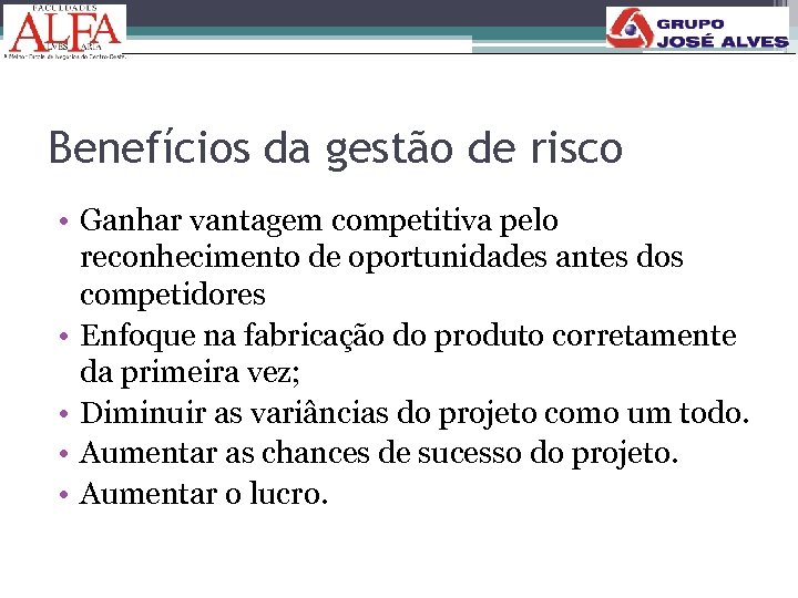 Benefícios da gestão de risco • Ganhar vantagem competitiva pelo reconhecimento de oportunidades antes