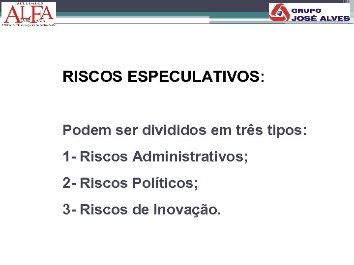 RISCOS ESPECULATIVOS: Podem ser divididos em três tipos: 1 - Riscos Administrativos; 2 -