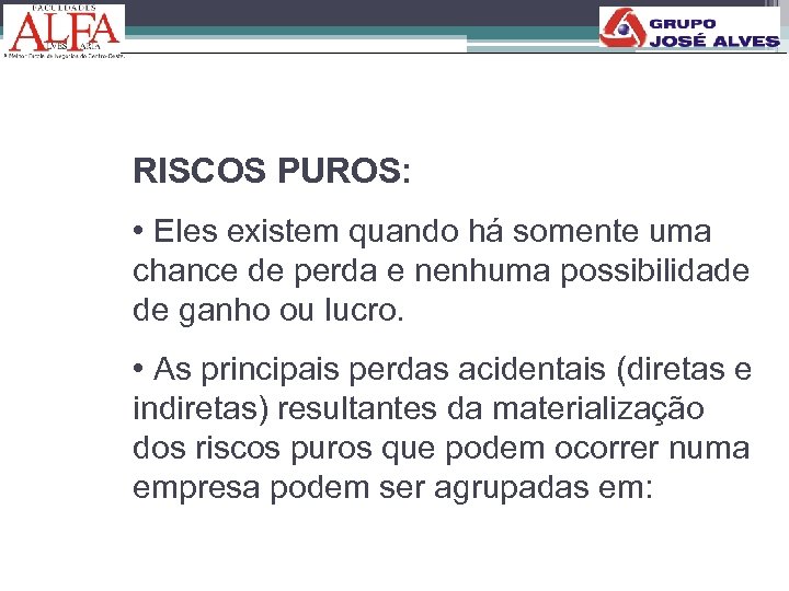 RISCOS PUROS: • Eles existem quando há somente uma chance de perda e nenhuma