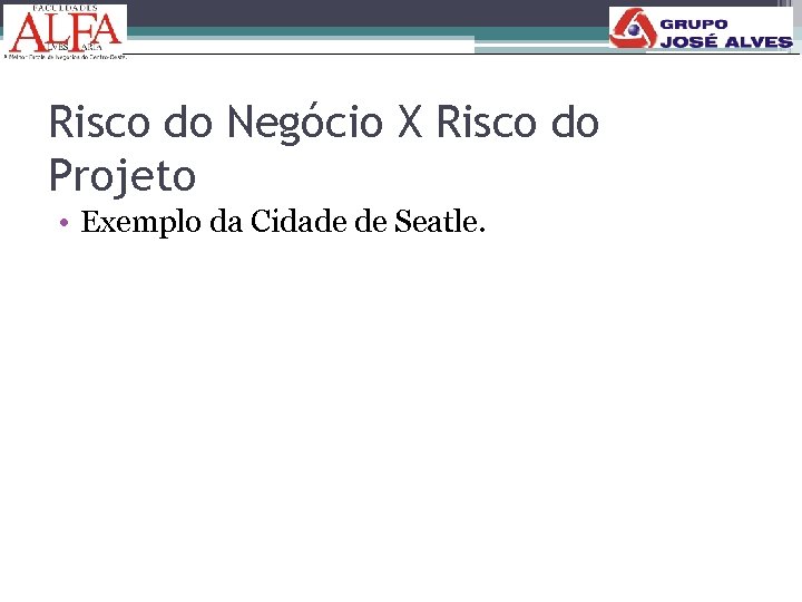 Risco do Negócio X Risco do Projeto • Exemplo da Cidade de Seatle. 