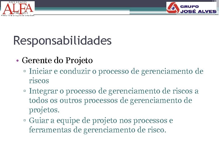 Responsabilidades • Gerente do Projeto ▫ Iniciar e conduzir o processo de gerenciamento de