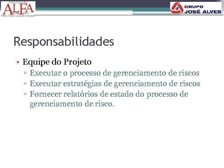 Responsabilidades • Equipe do Projeto ▫ Executar o processo de gerenciamento de riscos ▫