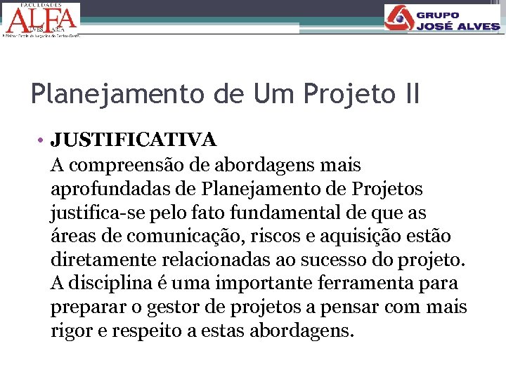 Planejamento de Um Projeto II • JUSTIFICATIVA A compreensão de abordagens mais aprofundadas de