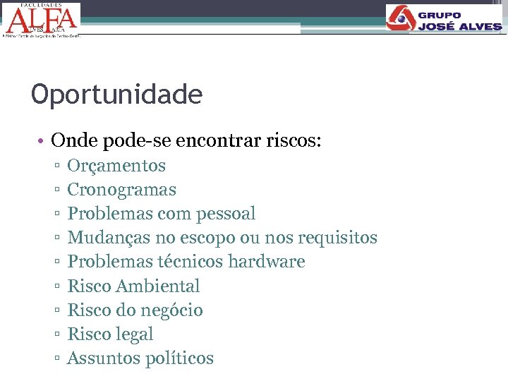 Oportunidade • Onde pode-se encontrar riscos: ▫ ▫ ▫ ▫ ▫ Orçamentos Cronogramas Problemas