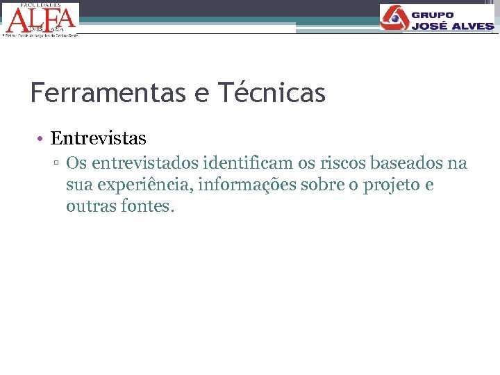 Ferramentas e Técnicas • Entrevistas ▫ Os entrevistados identificam os riscos baseados na sua