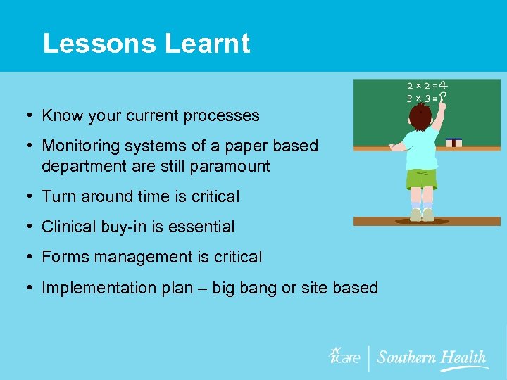 Lessons Learnt • Know your current processes • Monitoring systems of a paper based