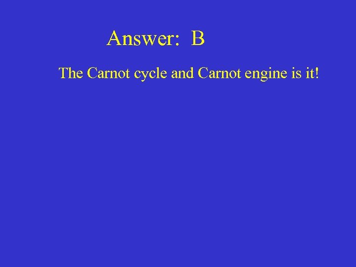  Answer: B The Carnot cycle and Carnot engine is it! 