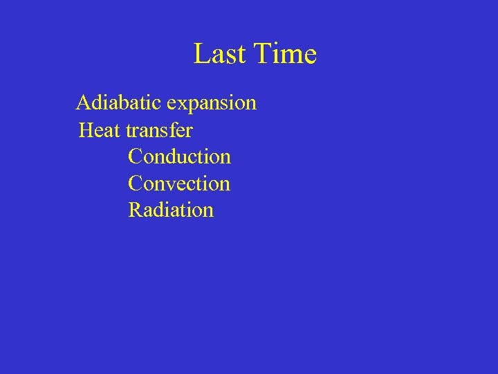 Last Time Adiabatic expansion Heat transfer Conduction Convection Radiation 