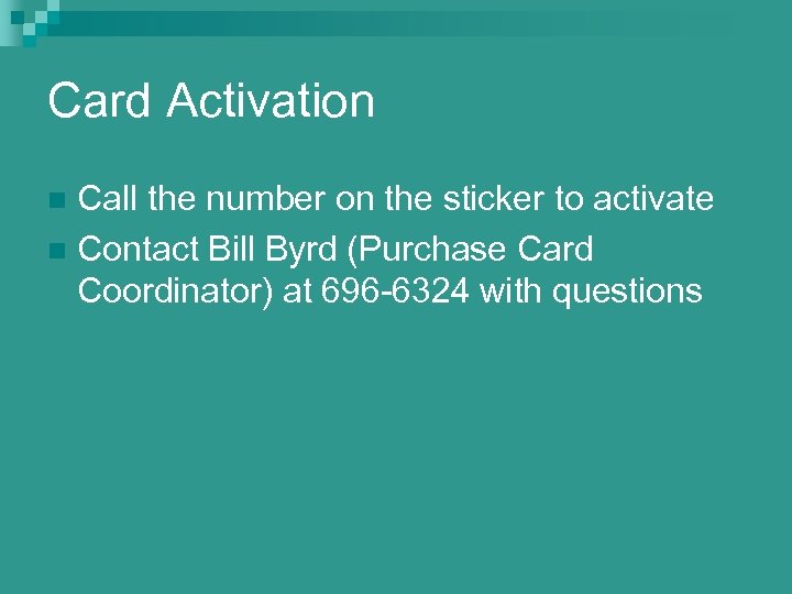 Card Activation Call the number on the sticker to activate n Contact Bill Byrd