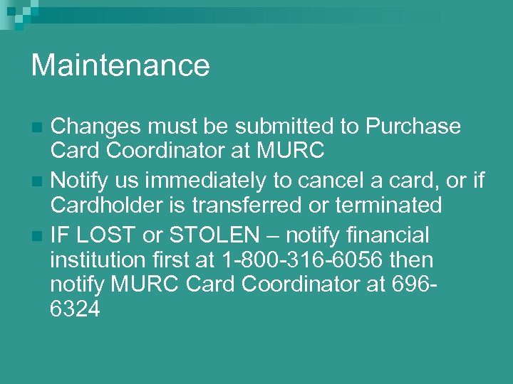 Maintenance Changes must be submitted to Purchase Card Coordinator at MURC n Notify us