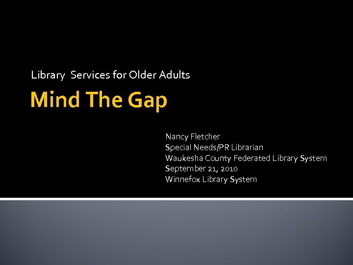 Library Services for Older Adults Mind The Gap Nancy Fletcher Special Needs/PR Librarian Waukesha
