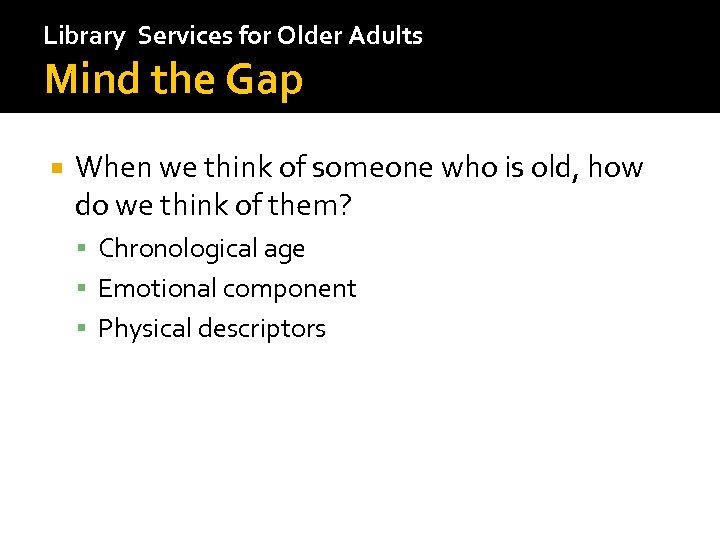 Library Services for Older Adults Mind the Gap When we think of someone who