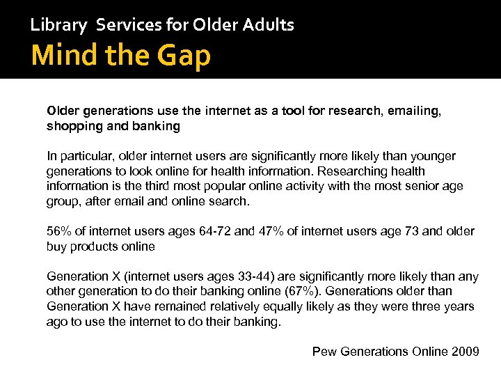 Library Services for Older Adults Mind the Gap Older generations use the internet as