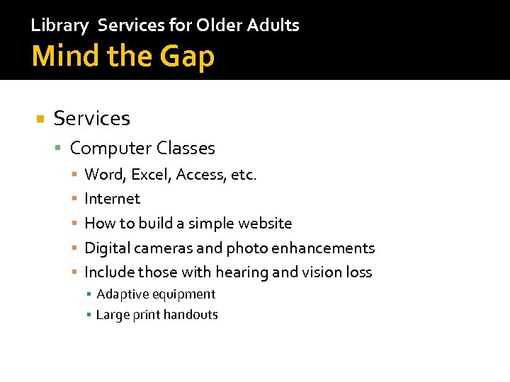 Library Services for Older Adults Mind the Gap Services Computer Classes ▪ Word, Excel,