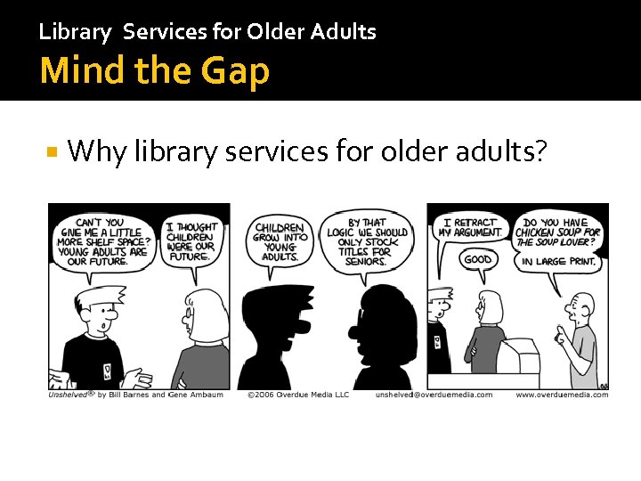 Library Services for Older Adults Mind the Gap Why library services for older adults?