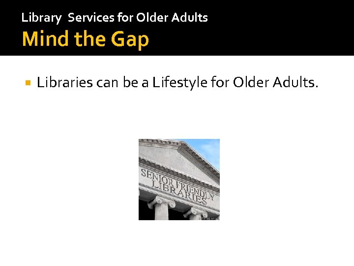 Library Services for Older Adults Mind the Gap Libraries can be a Lifestyle for
