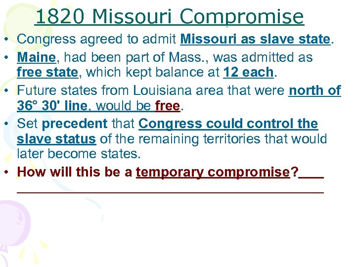 1820 Missouri Compromise • Congress agreed to admit Missouri as slave state. • Maine,