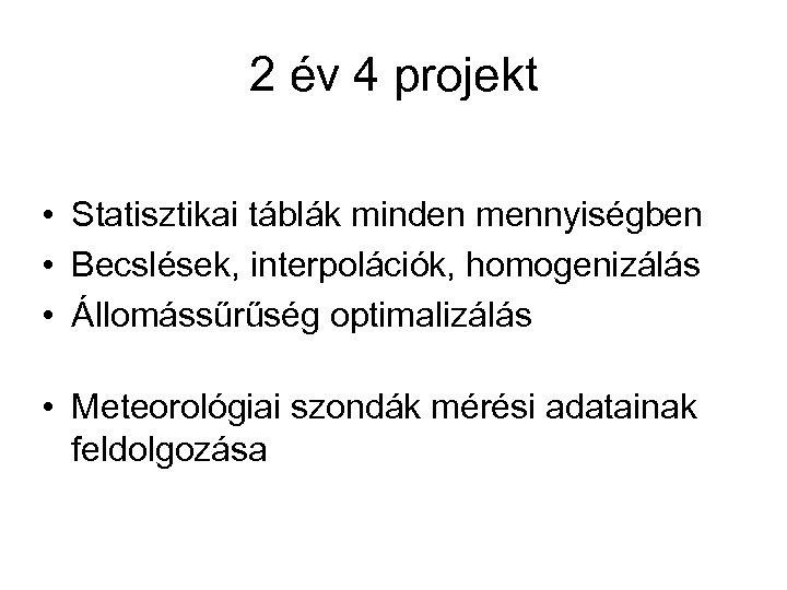 2 év 4 projekt • Statisztikai táblák minden mennyiségben • Becslések, interpolációk, homogenizálás •