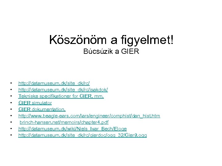 Köszönöm a figyelmet! Búcsúzik a GIER • • • http: //datamuseum. dk/site_dk/rc/isakdok/ Tekniske specifikationer