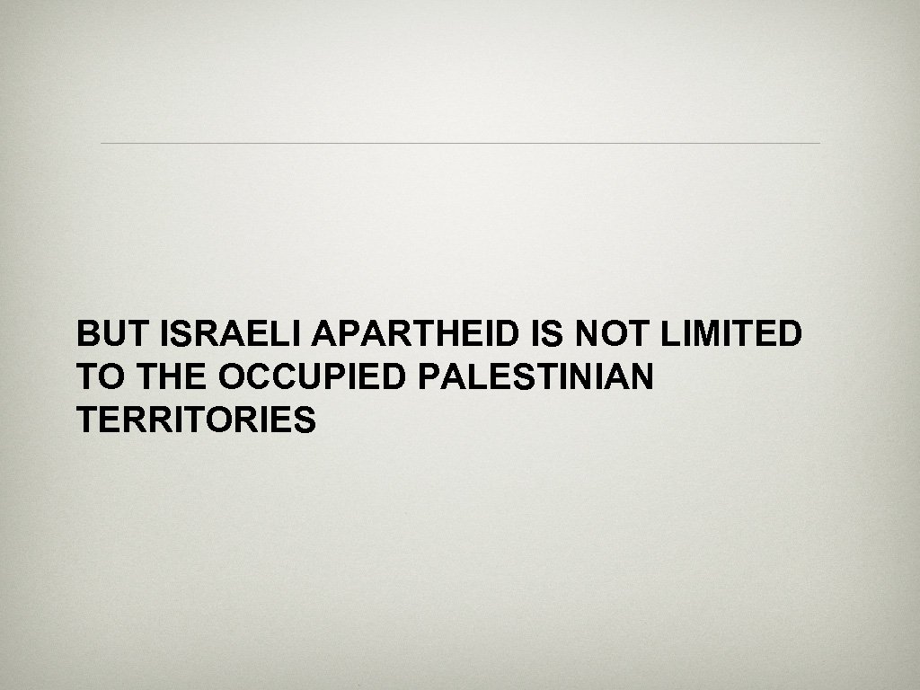 BUT ISRAELI APARTHEID IS NOT LIMITED TO THE OCCUPIED PALESTINIAN TERRITORIES 
