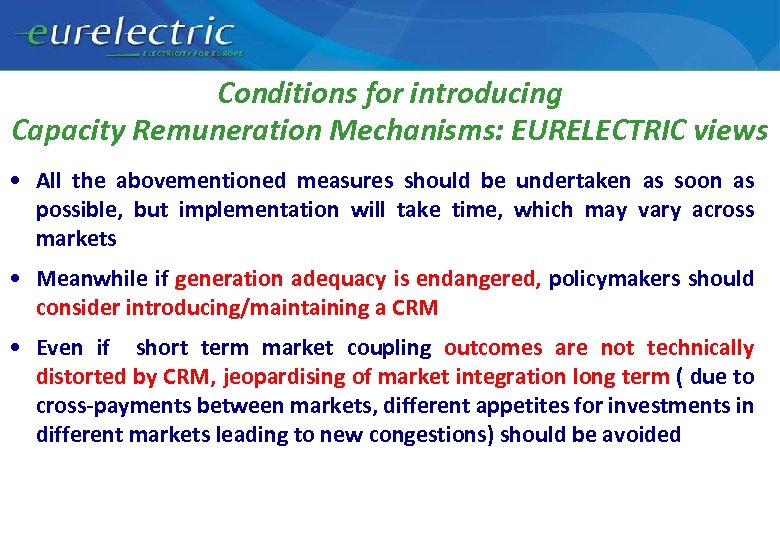 Conditions for introducing Capacity Remuneration Mechanisms: EURELECTRIC views • All the abovementioned measures should
