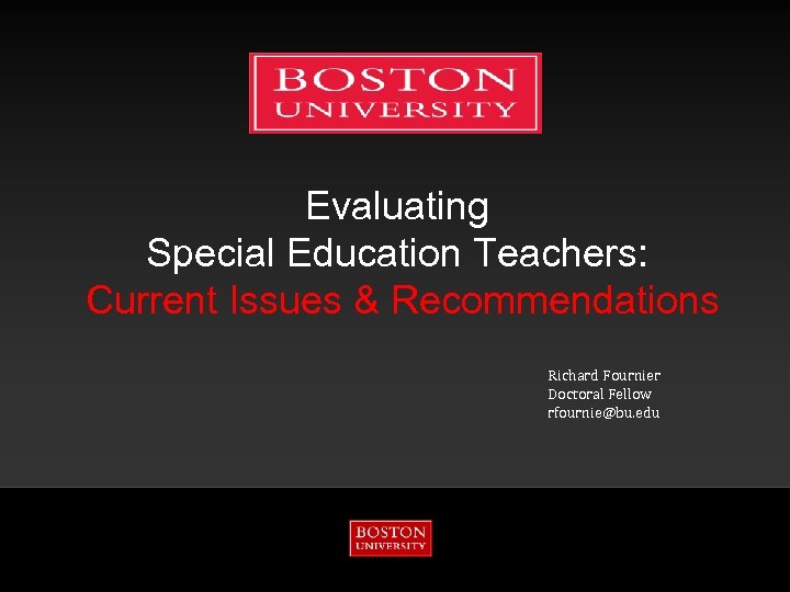 Evaluating Special Education Teachers: Current Issues & Recommendations Richard Fournier Doctoral Fellow rfournie@bu. edu