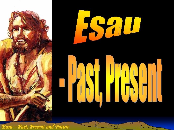 Esau – Past, Present and Future 