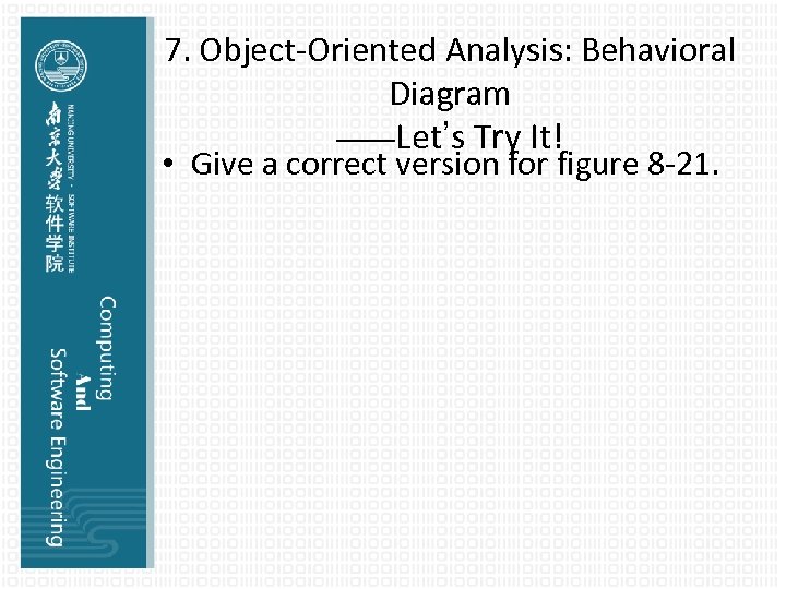 7. Object-Oriented Analysis: Behavioral Diagram ——Let’s Try It! • Give a correct version for